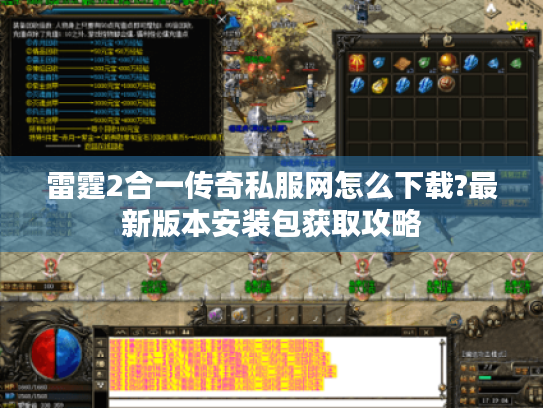 雷霆2合一传奇私服网怎么下载?最新版本安装包获取攻略 雷霆2合一传奇私服网怎么下载?最新版本安装包获取攻略