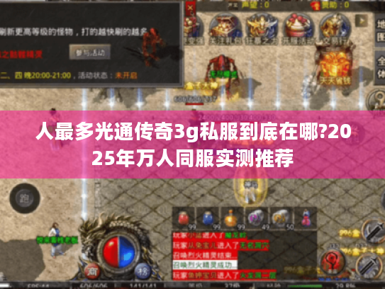 人最多光通传奇3g私服到底在哪?2025年万人同服实测推荐 人最多光通传奇3g私服到底在哪?2025年万人同服实测推荐