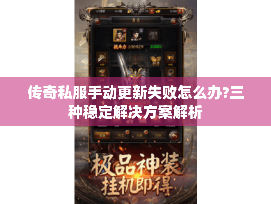 传奇私服手动更新失败怎么办?三种稳定解决方案解析 传奇私服手动更新失败怎么办?三种稳定解决方案解析