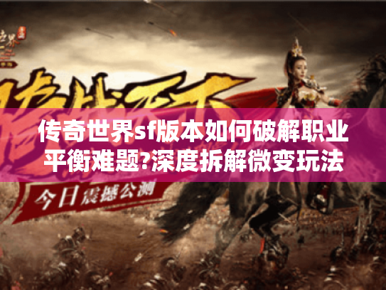 传奇世界sf版本如何破解职业平衡难题?深度拆解微变玩法内核 传奇世界sf版本如何破解职业平衡难题?深度拆解微变玩法内核