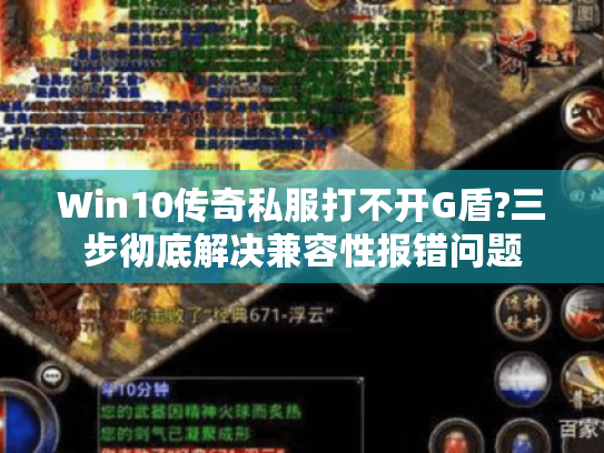 Win10传奇私服打不开G盾?三步彻底解决兼容性报错问题 Win10传奇私服打不开G盾?三步彻底解决兼容性报错问题