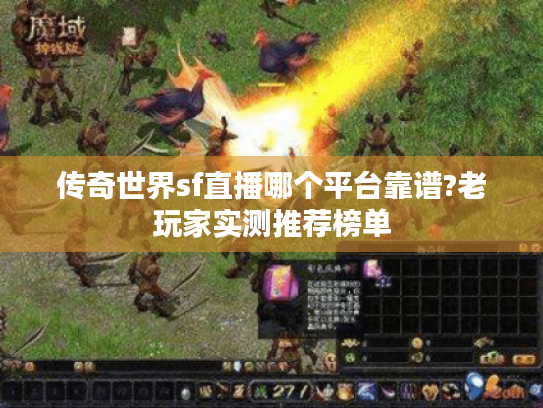 传奇世界sf直播哪个平台靠谱?老玩家实测推荐榜单 传奇世界sf直播哪个平台靠谱?老玩家实测推荐榜单
