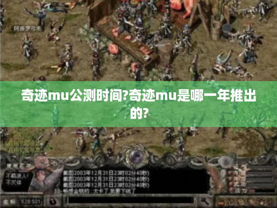 奇迹mu公测时间?奇迹mu是哪一年推出的? 奇迹mu公测时间?奇迹mu是哪一年推出的?