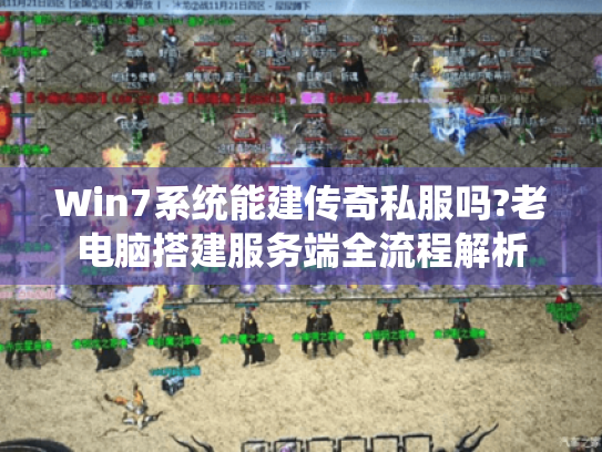 Win7系统能建传奇私服吗?老电脑搭建服务端全流程解析