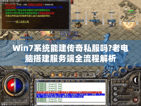 Win7系统能建传奇私服吗?老电脑搭建服务端全流程解析