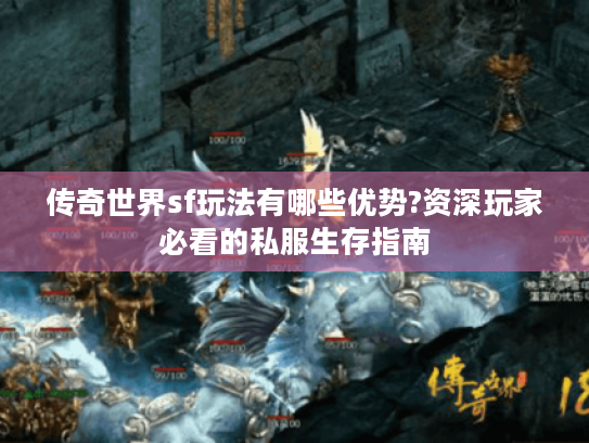传奇世界sf玩法有哪些优势?资深玩家必看的私服生存指南 传奇世界sf玩法有哪些优势?资深玩家必看的私服生存指南
