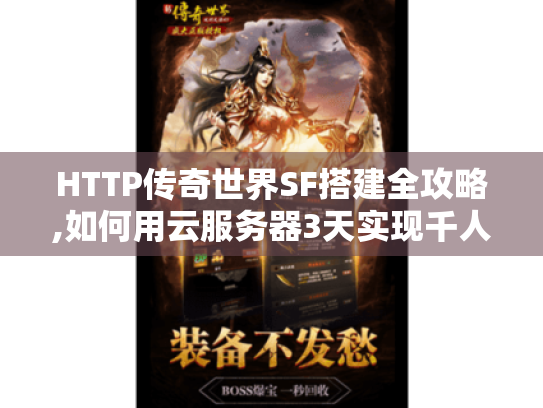 HTTP传奇世界SF搭建全攻略,如何用云服务器3天实现千人同屏?