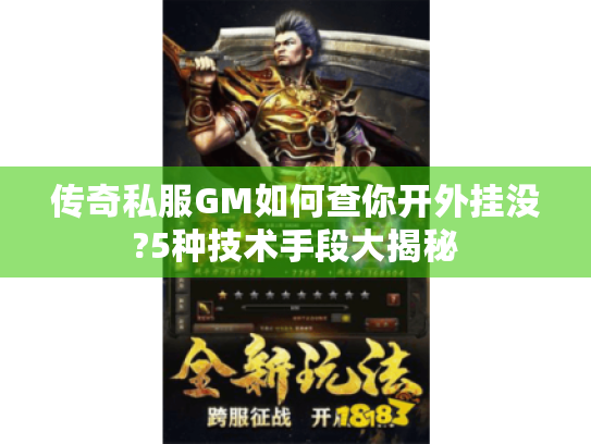 传奇私服GM如何查你开外挂没?5种技术手段大揭秘 传奇私服GM如何查你开外挂没?5种技术手段大揭秘