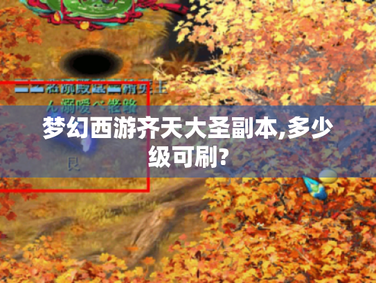 梦幻西游齐天大圣副本,多少级可刷? 梦幻西游齐天大圣副本,多少级可刷?