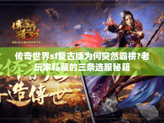 传奇世界sf复古版为何突然霸榜?老玩家私藏的三条选服秘籍 传奇世界sf复古版为何突然霸榜?老玩家私藏的三条选服秘籍