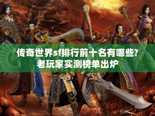 传奇世界sf排行前十名有哪些?老玩家实测榜单出炉 传奇世界sf排行前十名有哪些?老玩家实测榜单出炉