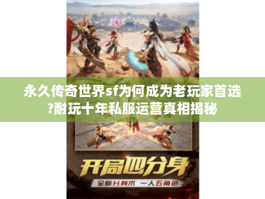 永久传奇世界sf为何成为老玩家首选?耐玩十年私服运营真相揭秘