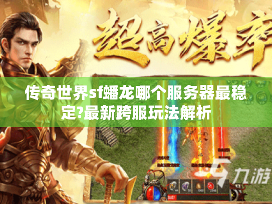 传奇世界sf蟠龙哪个服务器最稳定?最新跨服玩法解析
