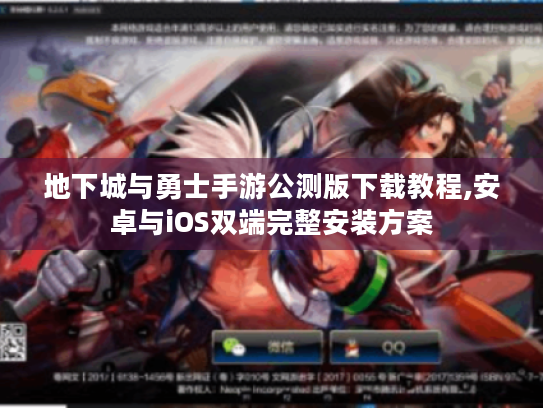 地下城与勇士手游公测版下载教程,安卓与iOS双端完整安装方案 地下城与勇士手游公测版下载教程,安卓与iOS双端完整安装方案