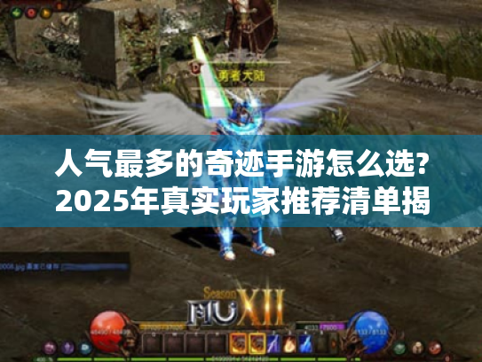 人气最多的奇迹手游怎么选?2025年真实玩家推荐清单揭秘 人气最多的奇迹手游怎么选?2025年真实玩家推荐清单揭秘