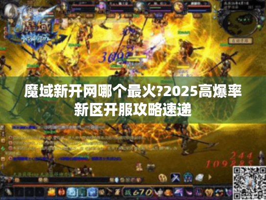魔域新开网哪个最火?2025高爆率新区开服攻略速递