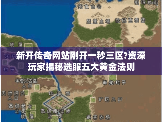 新开传奇网站刚开一秒三区?资深玩家揭秘选服五大黄金法则 新开传奇网站刚开一秒三区?资深玩家揭秘选服五大黄金法则