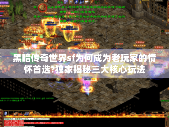 黑暗传奇世界sf为何成为老玩家的情怀首选?独家揭秘三大核心玩法