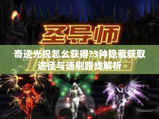 奇迹光祝怎么获得?3种隐藏获取途径与速刷路线解析