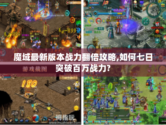 魔域最新版本战力翻倍攻略,如何七日突破百万战力? 魔域最新版本战力翻倍攻略,如何七日突破百万战力?