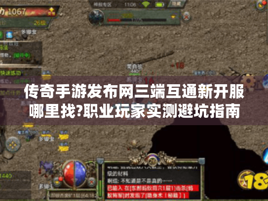 传奇手游发布网三端互通新开服哪里找?职业玩家实测避坑指南 传奇手游发布网三端互通新开服哪里找?职业玩家实测避坑指南