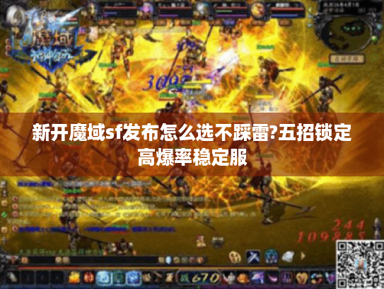 新开魔域sf发布怎么选不踩雷?五招锁定高爆率稳定服 新开魔域sf发布怎么选不踩雷?五招锁定高爆率稳定服