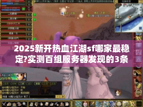 2025新开热血江湖sf哪家最稳定?实测百组服务器发现的3条选服铁律 2025新开热血江湖sf哪家最稳定?实测百组服务器发现的3条选服铁律