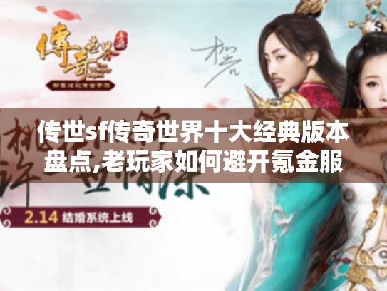 传世sf传奇世界十大经典版本盘点,老玩家如何避开氪金服陷阱? 传世sf传奇世界十大经典版本盘点,老玩家如何避开氪金服陷阱?