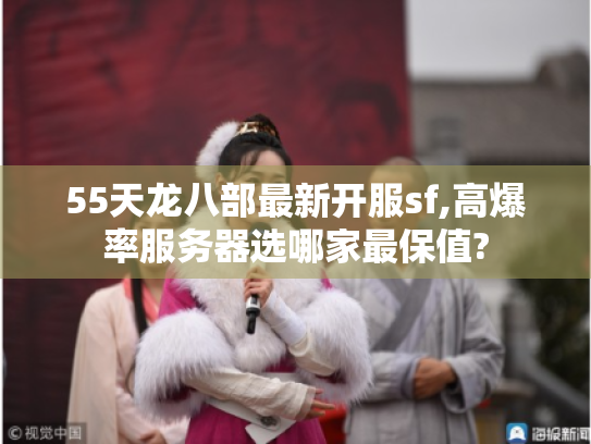 55天龙八部最新开服sf,高爆率服务器选哪家最保值? 55天龙八部最新开服sf,高爆率服务器选哪家最保值?