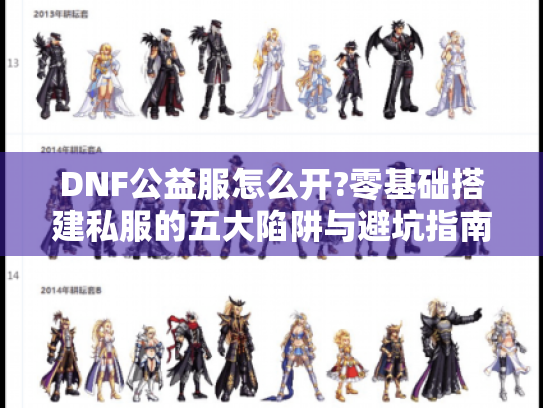 DNF公益服怎么开?零基础搭建私服的五大陷阱与避坑指南 DNF公益服怎么开?零基础搭建私服的五大陷阱与避坑指南