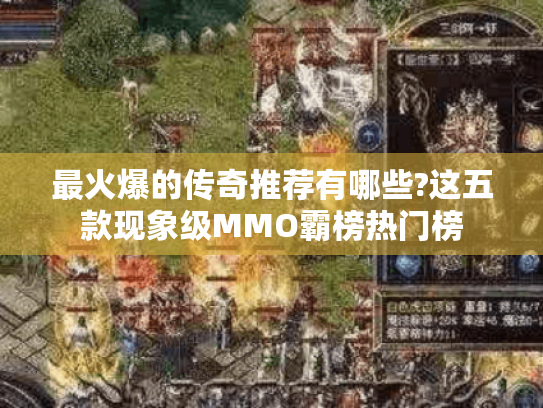 最火爆的传奇推荐有哪些?这五款现象级MMO霸榜热门榜 最火爆的传奇推荐有哪些?这五款现象级MMO霸榜热门榜