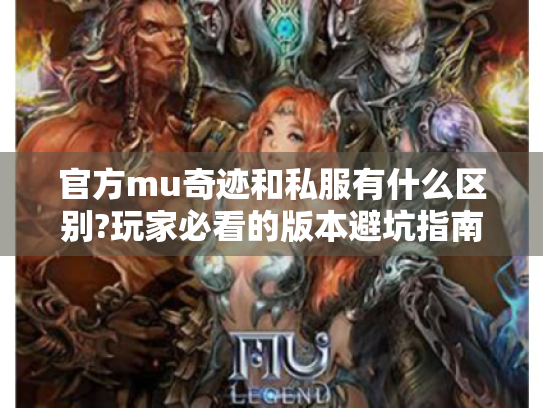 官方mu奇迹和私服有什么区别?玩家必看的版本避坑指南