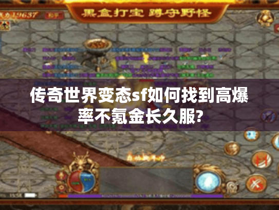 传奇世界变态sf如何找到高爆率不氪金长久服? 传奇世界变态sf如何找到高爆率不氪金长久服?