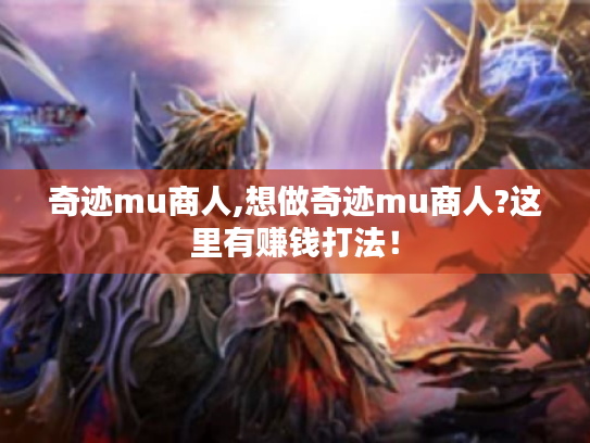 奇迹mu商人,想做奇迹mu商人?这里有赚钱打法! 奇迹mu商人,想做奇迹mu商人?这里有赚钱打法!