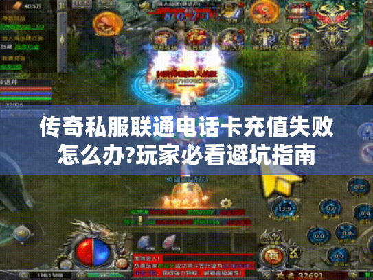 传奇私服联通电话卡充值失败怎么办?玩家必看避坑指南