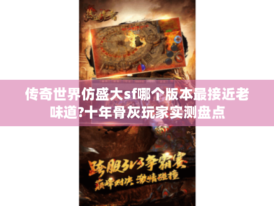 传奇世界仿盛大sf哪个版本最接近老味道?十年骨灰玩家实测盘点 传奇世界仿盛大sf哪个版本最接近老味道?十年骨灰玩家实测盘点