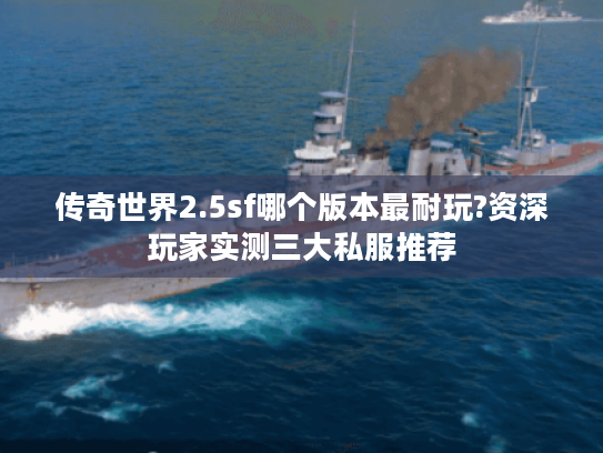 传奇世界2.5sf哪个版本最耐玩?资深玩家实测三大私服推荐