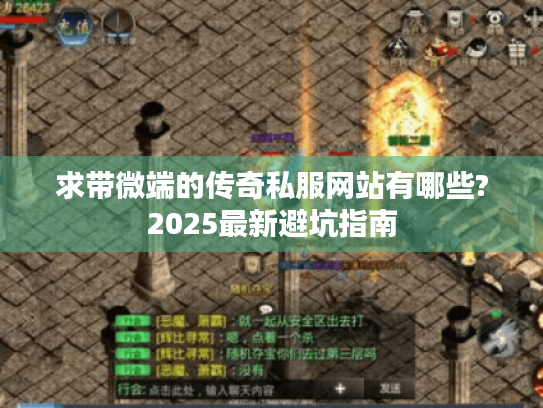 求带微端的传奇私服网站有哪些?2025最新避坑指南 求带微端的传奇私服网站有哪些?2025最新避坑指南