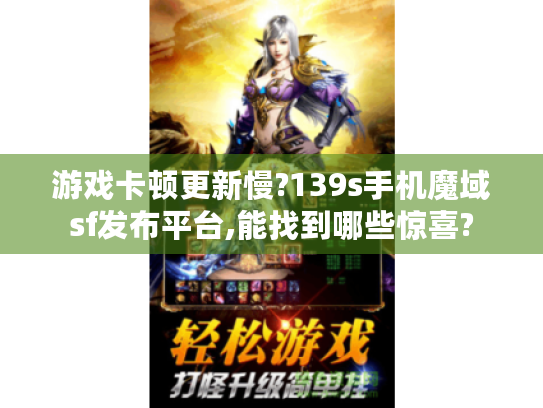 游戏卡顿更新慢?139s手机魔域sf发布平台,能找到哪些惊喜?