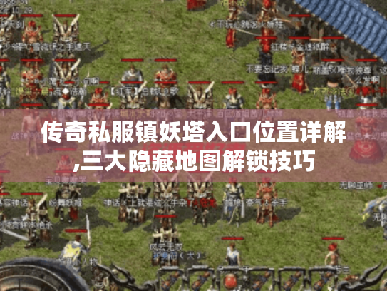 传奇私服镇妖塔入口位置详解,三大隐藏地图解锁技巧 传奇私服镇妖塔入口位置详解,三大隐藏地图解锁技巧