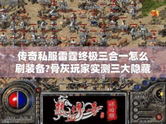 传奇私服雷霆终极三合一怎么刷装备?骨灰玩家实测三大隐藏地图
