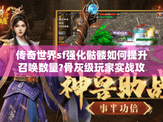 传奇世界sf强化骷髅如何提升召唤数量?骨灰级玩家实战攻略