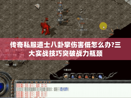 传奇私服道士八卦掌伤害低怎么办?三大实战技巧突破战力瓶颈