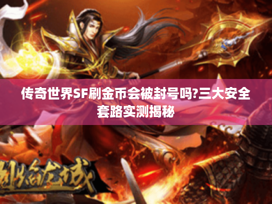 传奇世界SF刷金币会被封号吗?三大安全套路实测揭秘