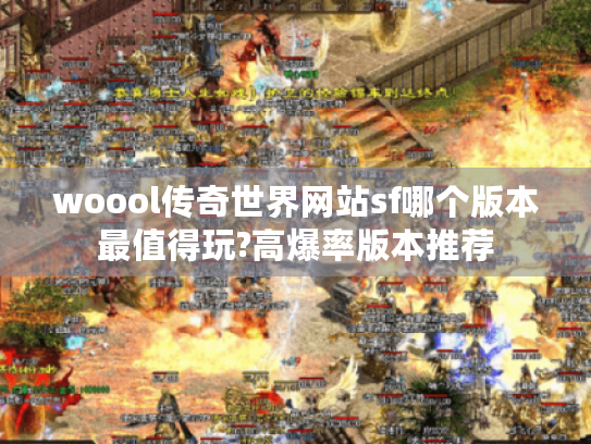 woool传奇世界网站sf哪个版本最值得玩?高爆率版本推荐 woool传奇世界网站sf哪个版本最值得玩?高爆率版本推荐