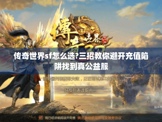 传奇世界sf怎么选?三招教你避开充值陷阱找到真公益服 传奇世界sf怎么选?三招教你避开充值陷阱找到真公益服