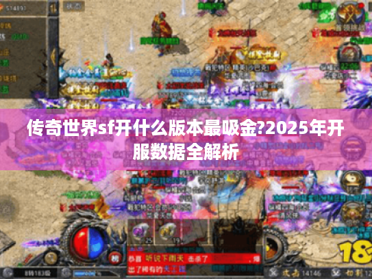 传奇世界sf开什么版本最吸金?2025年开服数据全解析
