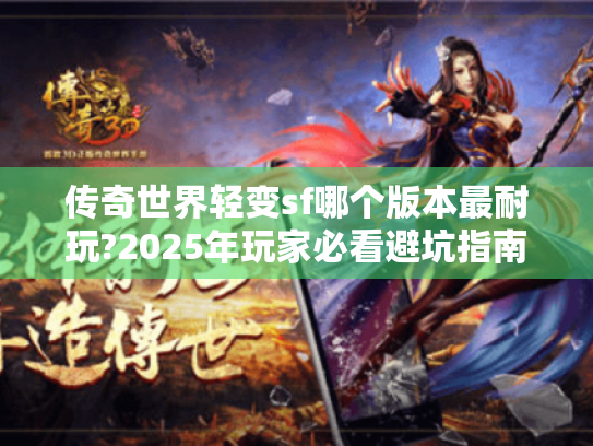 传奇世界轻变sf哪个版本最耐玩?2025年玩家必看避坑指南