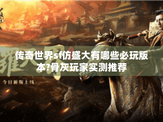 传奇世界sf仿盛大有哪些必玩版本?骨灰玩家实测推荐 传奇世界sf仿盛大有哪些必玩版本?骨灰玩家实测推荐