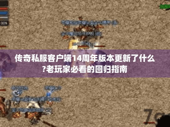 传奇私服客户端14周年版本更新了什么?老玩家必看的回归指南